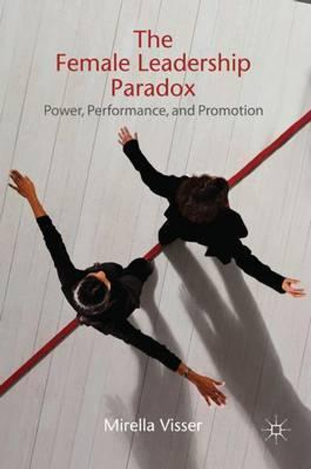 M. Visser / The Female Leadership Paradox : Power, Performance and Promotion (Hardback)