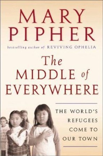 Mary Pipher / The Middle of Everywhere : The World's Refugees Come to Our Town (Hardback)