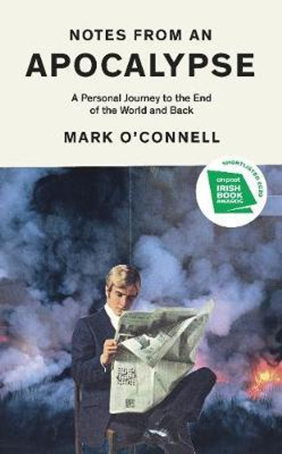 Mark O'Connell / Notes from an Apocalypse : A Personal Journey to the End of the World and Back (Hardback)