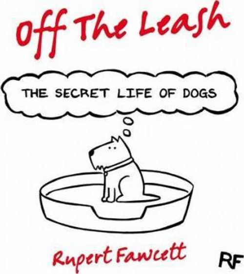 Rupert Fawcett / Off the Leash: The Secret Life of Dogs (Hardback)