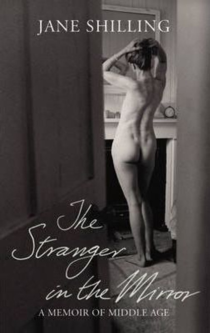 Jane Shilling / The Stranger in the Mirror : A Memoir of Middle Age (Hardback)