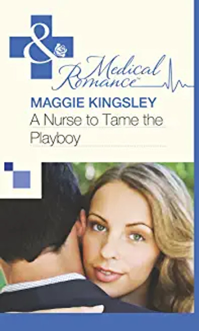 Maggie Kingsley / A Nurse to Tame the Playboy (Hardback)