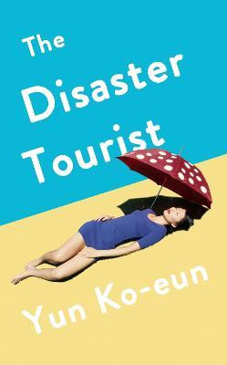 Yun Ko-Eun / The Disaster Tourist (Hardback)