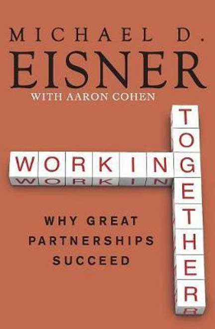 Michael D. Eisner / Working Together : Why Great Partnerships Succeed