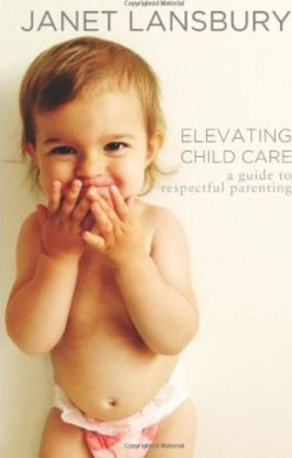 Janet Lansbury / Elevating Child Care : A Guide to Respectful Parenting