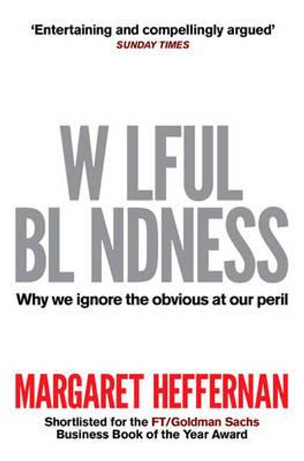 Margaret Heffernan / Wilful Blindness : Why We Ignore the Obvious