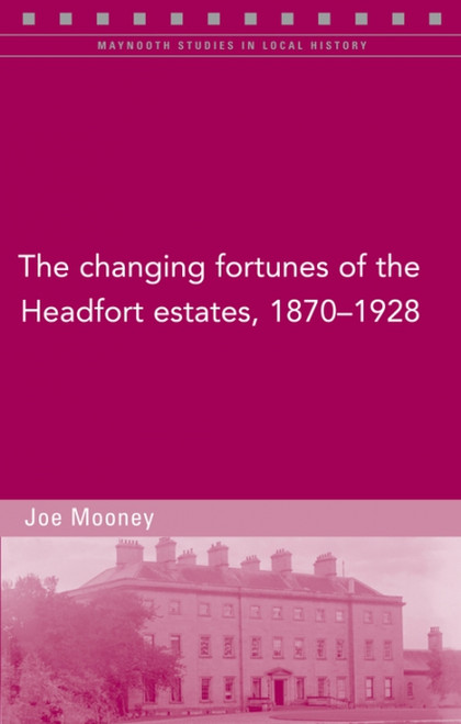 Joe Mooney - The Changing Fortunes of the Headfort Estates 1870-1928 - PB