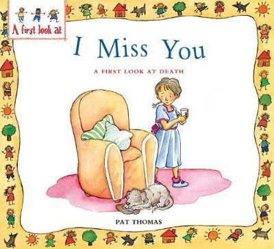 Pat Thomas / A First Look At: Death: I Miss You (Children's Picture Book)