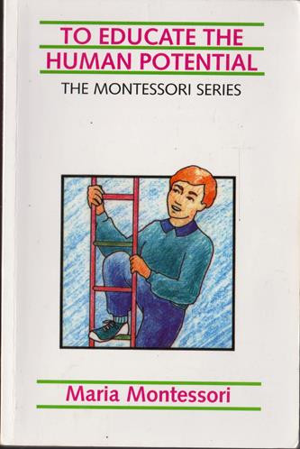 Maria Montessori / To Educate the Human Potential