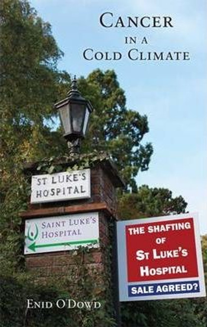 Enid O'Dowd / Cancer in a Cold Climate : The Shafting of St Luke's Hospital (Large Paperback)