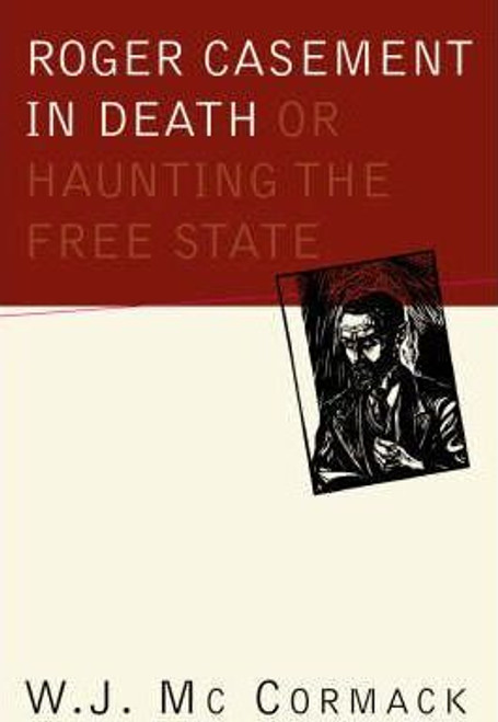 W.J. Mc Cormack / Roger Casement in Death : Or Haunting the Free State (Large Paperback)
