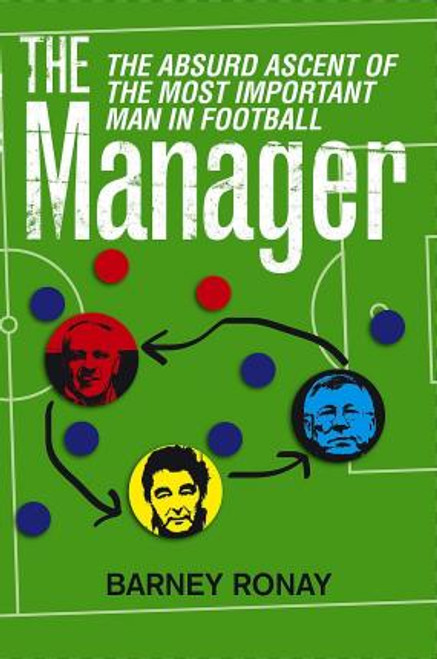 Barney Ronay / The Manager : The absurd ascent of the most important man in football (Large Paperback)