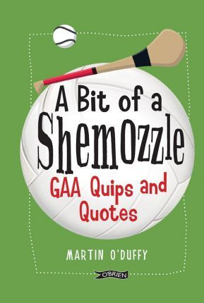 Martin O'Duffy / A Bit Of A Shemozzle' : GAA Quips & Quotes (Hardback)