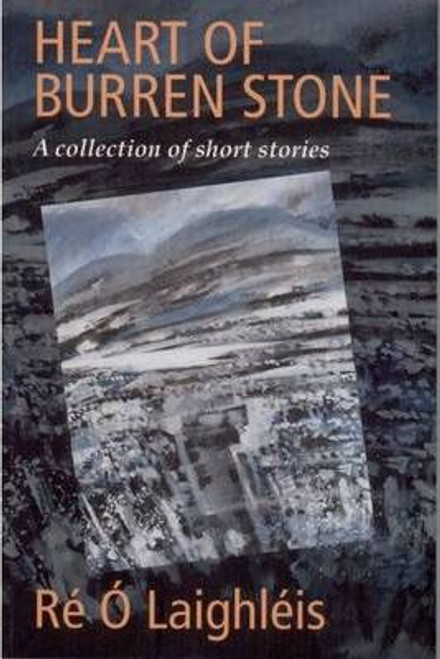 Re O Laighleis / Heart of Burren Stone : A Collection of Short Stories