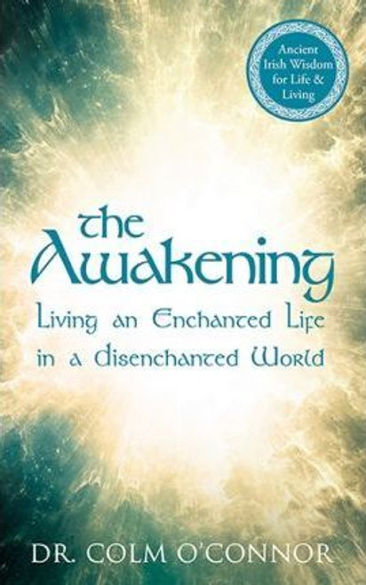 Colm O'Connor / The Awakening : Living an Enchanted Life in a Disenchanted World (Hardback)