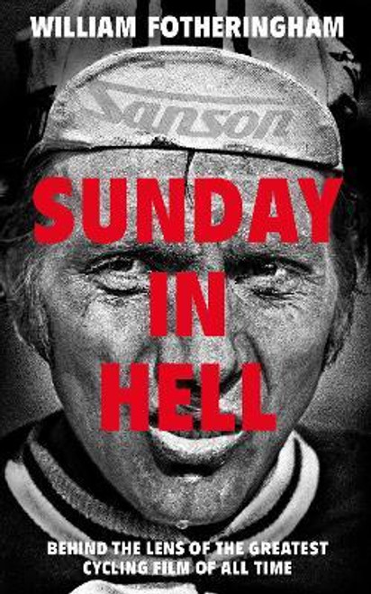 William Fotheringham / Sunday in Hell : Behind the Lens of the Greatest Cycling Film of All Time (Hardback)