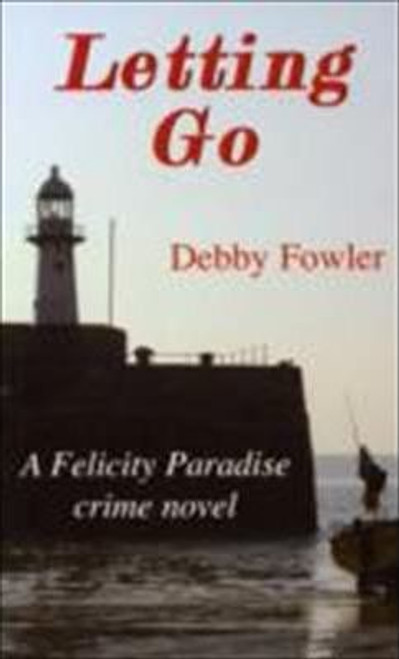 Deborah Fowler / Letting Go : A Felicity Paradise Crime Novel