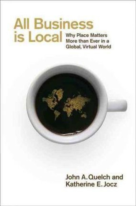 John A Quelch / All Business Is Local : Why Place Matters More Than Ever in a Global, Virtual World (Hardback)