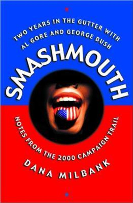 Dana Milbank / Smash Mouth : Two Years In The Gutter With Al Gore And George W. Bush -- Notes From The 2000 Campaign Trail (Hardback)