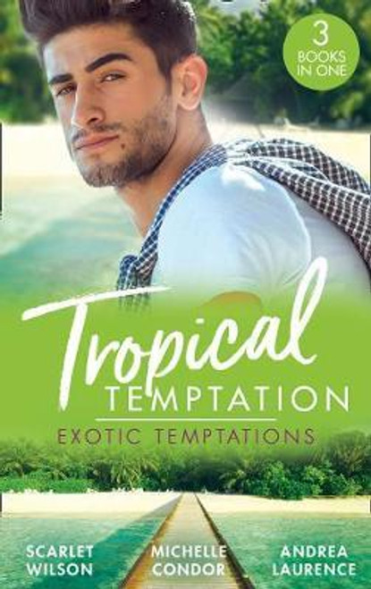 Mills & Boon / 3 In 1 / Tropical Temptation: Exotic Temptation : A Sheikh to Capture Her Heart / the Renegade Billionaire / the Fling That Changed Everything