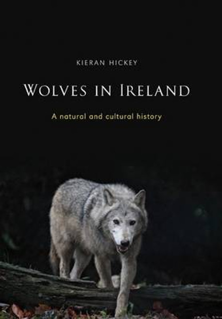 Kieran Hickey - Wolves in Ireland : A Natural and Cultural history - PB - BRAND NEW