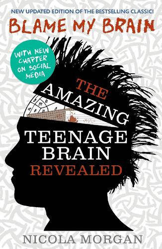 Nicola Morgan / Blame My Brain: the Amazing Teenage Brain Revealed