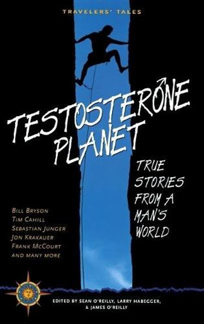 Sean O'Reilly / Testosterone Planet: True Stories from a Man's World - Travelers' Tales Guides