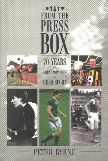 Peter Byrne / From the Press Box: Seventy Years of Great Moments in Irish Sport (Large Paperback)