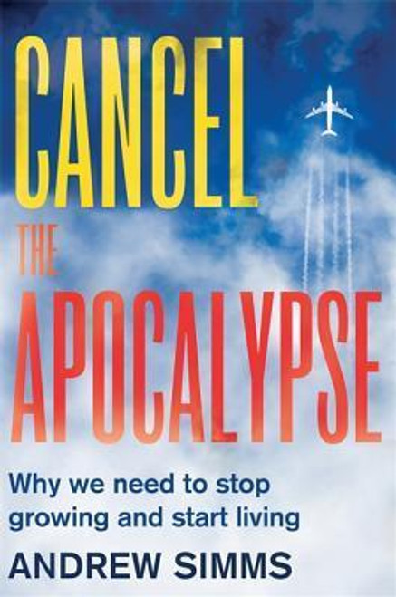 Andrew Simms / Cancel the Apocalypse: The New Path to Prosperity (Large Paperback)
