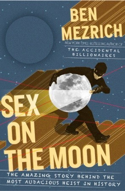 Ben Mezrich / Sex on the Moon: The Amazing Story Behind the Most Audacious Heist in History (Hardback)