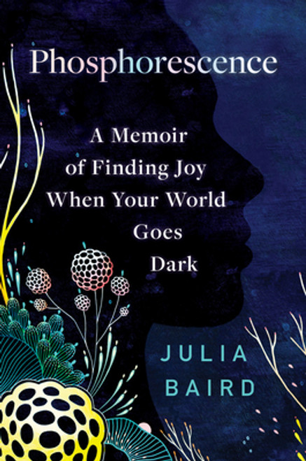 Julia Baird / Phosphorescence: A Memoir of Finding Joy When Your World Goes Dark (Hardback)