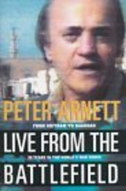 Peter Arnett / Live From The Battlefield - From Vietnam To Baghdad, 35 Years In The World's War Zones