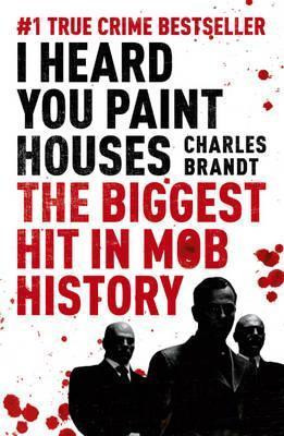 brandt-charles / I Heard You Paint Houses: The Biggest Hit in Mob History