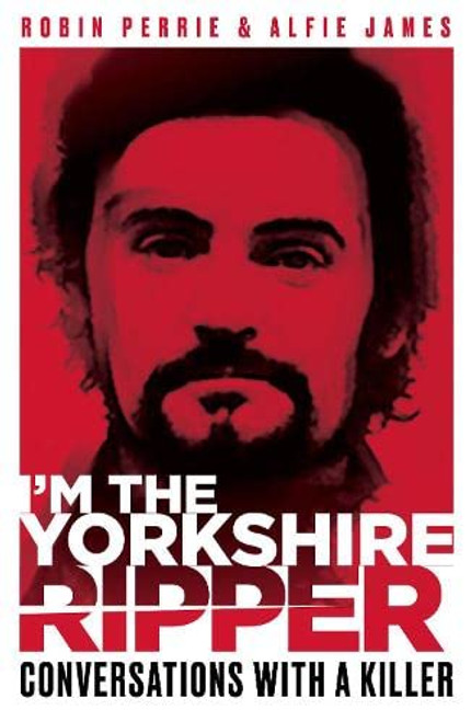 Robin Perrie / I’m The Yorkshire Ripper Robin Perrie / I’m The Yorkshire Ripper