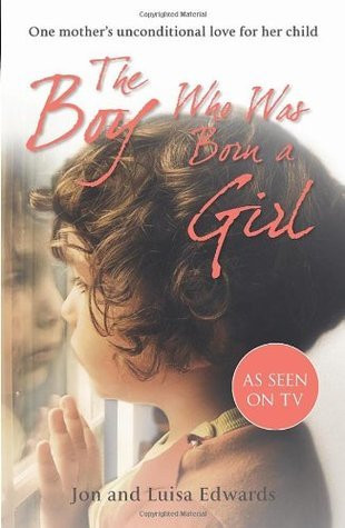 Jon Edwards , Luisa Edwards / The Boy Who Was Born a Girl: One Mother's Unconditional Love for Her Child