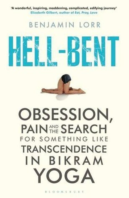 Benjamin Lorr / Hell-Bent: Obsession, Pain and the Search for Something Like Transcendence in Bikram Yoga