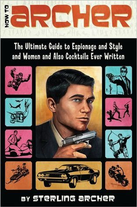 Sterling Archer / How to Archer: The Ultimate Guide to Espionage and Style and Women and Also Cocktails Ever Written (Large Paperback) Sterling Archer / How to Archer: The Ultimate Guide to Espionage and Style and Women and Also Cocktails Ever Written (Large Paperback)