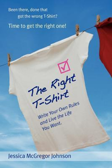Jessica McGregor Johnson / The Right T-Shirt - Write Your Own Rules and Live the Life You Want (Large Paperback)