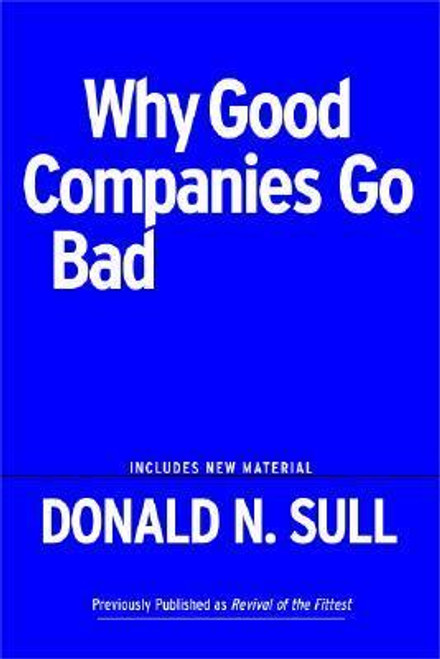 Donald N. Sull / Why Good Companies Go Bad And How Great Managers Remake Them (Large Paperback)