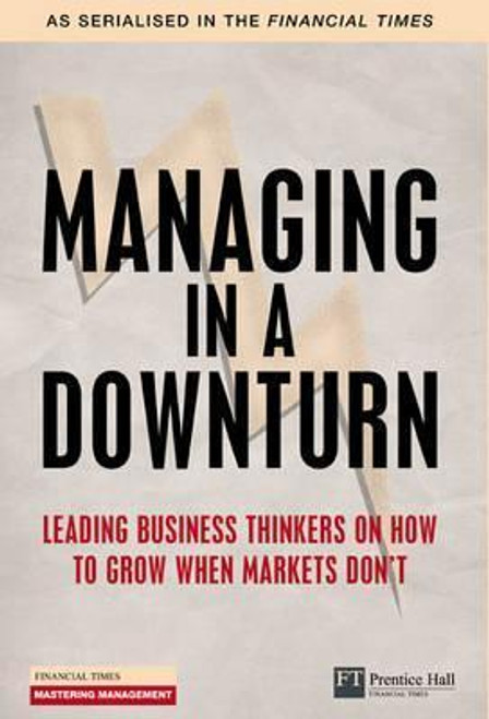 Managing in a Downturn: Leading Business thinkers on how to grow when markets don't (Large Paperback)