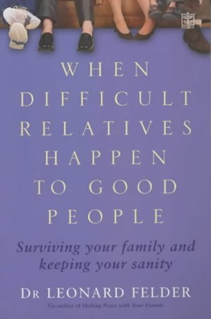 Leonard Felder / When Difficult Relatives Happen to Good People : Surviving Your Family and Keeping Your Sanity (Large Paperback)