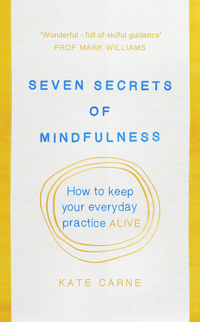 Kate Carne / Seven Secrets of Mindfulness: How to keep your everyday practice alive (Large Paperback)