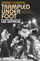 Barney Hoskyns / Trampled Under Foot: The Power and Excess of Led Zeppelin (Hardback)