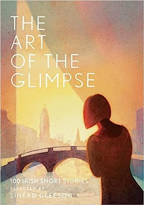 Sinéad Gleeson ( Editor)  - The Art of the Glimpse : 100 Irish Short Stories- HB - 2020