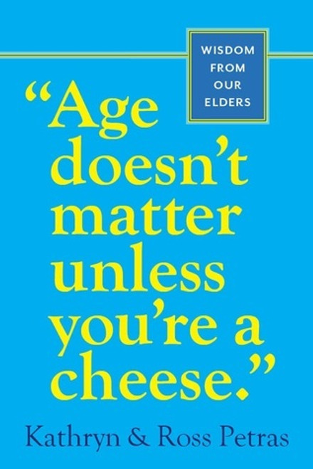 Kathryn Petras, Ross Petras / Age Doesn't Matter Unless You're a Cheese: Wisdom from Our Elders