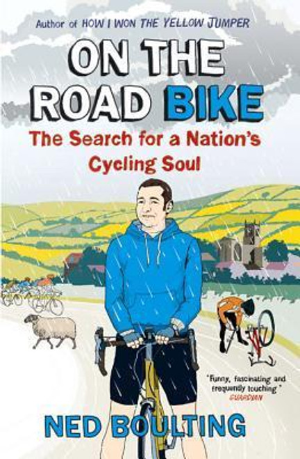 Ned Boulting / On the Road Bike: The Search For a Nation’s Cycling Soul