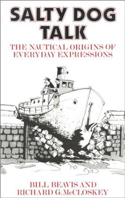 Bill Beavis / Salty Dog Talk: The Nautical Origins of Everyday Expressions Bill Beavis / Salty Dog Talk: The Nautical Origins of Everyday Expressions