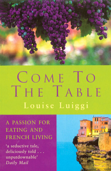 Louise Luiggi / Come to the Table: A Passion for Eating and French Living