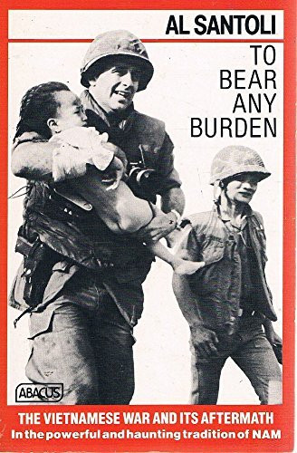 Al Santoli / To Bear Any Burden: The Vietnam War and Its Aftermath in the Words of Americans and Southeast Asians