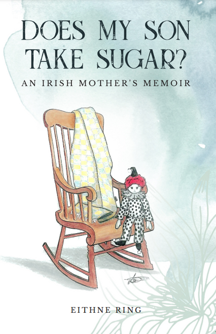 Eithne Ring / Does My Son Take Sugar? - An Irish Mother's Memoir